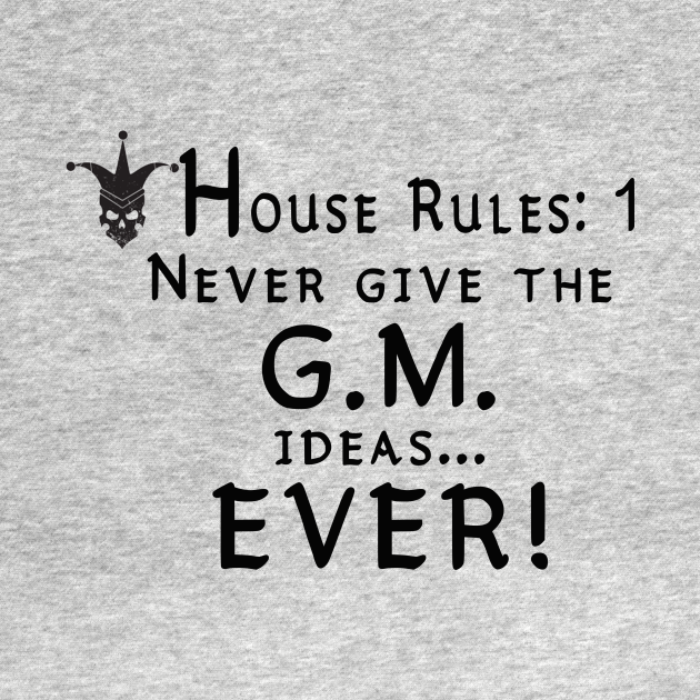 House Rules 1 Never give the GM ideas... Ever! Dnd Memes TShirt